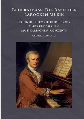 Generalbass: Die Basis der barocken Musik: Technik, Theorie und Praxis eines epochalen  musikalischen Konzepts