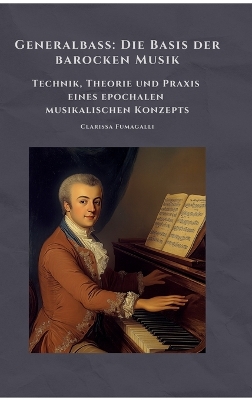 Generalbass: Die Basis der barocken Musik: Technik, Theorie und Praxis eines epochalen  musikalischen Konzepts