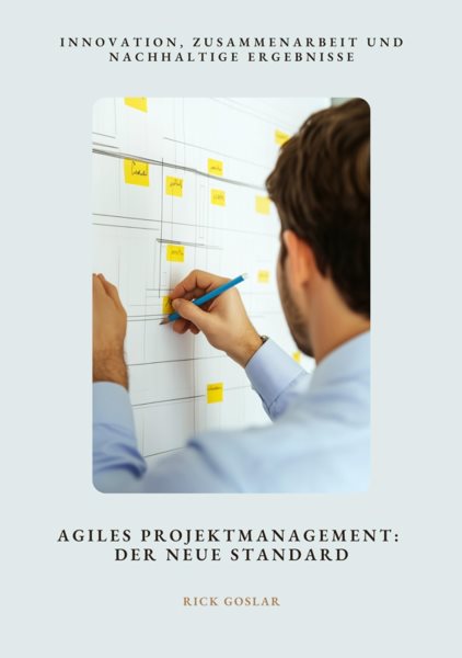 Agiles Projektmanagement:  Der neue Standard: Innovation, Zusammenarbeit und nachhaltige Ergebnisse