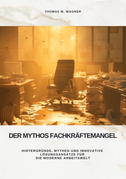 Der Mythos FachkrÃ¤ftemangel: Hintergrunde, Mythen und innovative Losungsansatze fur die moderne Arbeitswelt