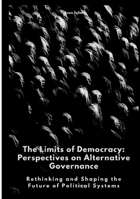 Limits of Democracy: Perspectives on Alternative Governance: Rethinking and Shaping the Future of  Political Systems