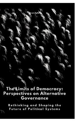 Limits of Democracy: Perspectives on Alternative Governance: Rethinking and Shaping the Future of  Political Systems