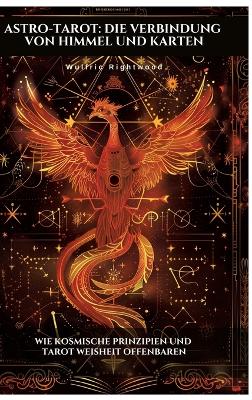 Astro-Tarot: Die Verbindung von Himmel und Karten: Wie kosmische Prinzipien und Tarot  Weisheit offenbaren