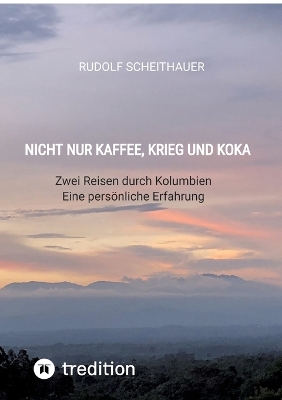 Nicht nur Kaffee, Krieg und Koka: Zwei Reisen durch Kolumbien - Eine persönliche Erfahrung