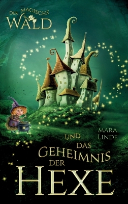 magische Wald und das Geheimnis der Hexe - Ein spannendes Kinderbuch ab 6  Jahren: Magie, Freundschaft und Mut - ein fantasievolles Abenteuer mit Hexen, Feen  und geheimnisvollen Wesen zum Vorlesen und Selberlesen.