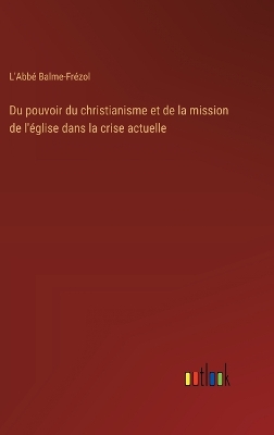 Du pouvoir du christianisme et de la mission de l'église dans la crise  actuelle
