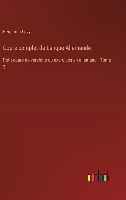 Cours complet de Langue Allemande: Petit cours de versions ou exercices en allemand - Tome 3