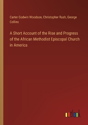 Short Account of the Rise and Progress of the African Methodist Episcopal  Church in America