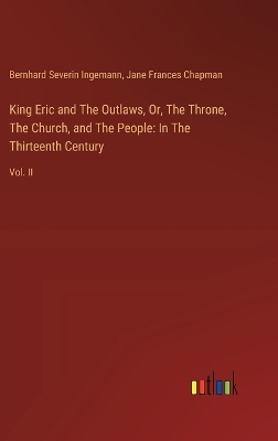 King Eric and The Outlaws, Or, The Throne, The Church, and The People: In The Thirteenth Century: Vol. II