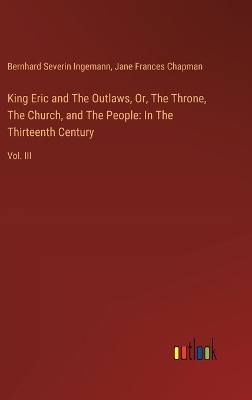 King Eric and The Outlaws, Or, The Throne, The Church, and The People: In The Thirteenth Century: Vol. III