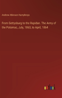 From Gettysburg to the Rapidan. The Army of the Potomac, July, 1863, to  April, 1864