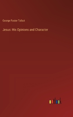 Jesus: His Opinions and Character