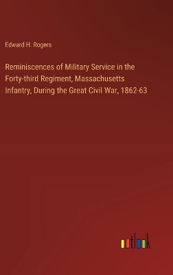 Reminiscences of Military Service in the Forty-third Regiment, Massachusetts  Infantry, During the Great Civil War, 1862-63