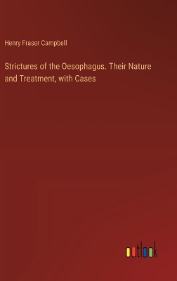 Strictures of the Oesophagus. Their Nature and Treatment, with Cases