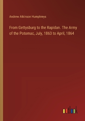 From Gettysburg to the Rapidan. The Army of the Potomac, July, 1863 to  April, 1864