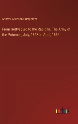 From Gettysburg to the Rapidan. The Army of the Potomac, July, 1863 to  April, 1864
