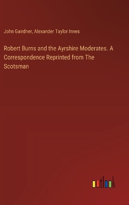 Robert Burns and the Ayrshire Moderates. A Correspondence Reprinted from The  Scotsman