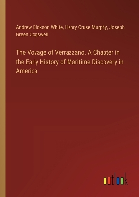 Voyage of Verrazzano. A Chapter in the Early History of Maritime Discovery  in America