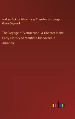 Voyage of Verrazzano. A Chapter in the Early History of Maritime Discovery  in America