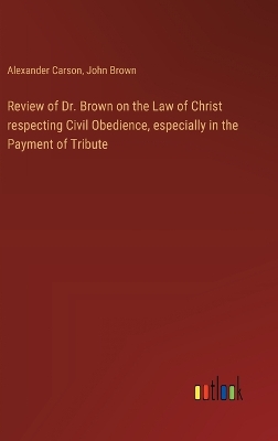 Review of Dr. Brown on the Law of Christ respecting Civil Obedience,  especially in the Payment of Tribute