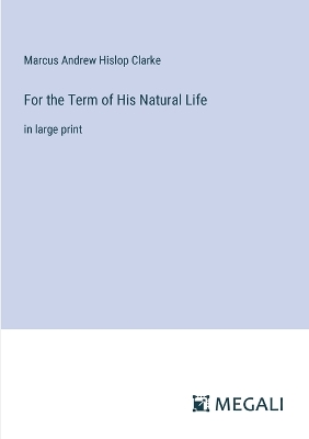 For the Term of His Natural Life: in large print