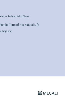 For the Term of His Natural Life: in large print