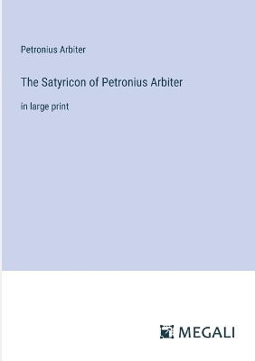Satyricon of Petronius Arbiter: in large print