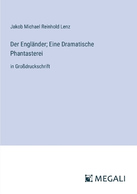 Engländer; Eine Dramatische Phantasterei: in Großdruckschrift