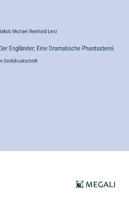 Engländer; Eine Dramatische Phantasterei: in Großdruckschrift