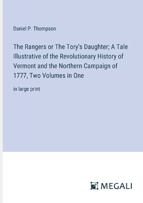 Rangers or The Tory's Daughter; A Tale Illustrative of the Revolutionary  History of Vermont and the Northern Campaign of 1777, Two Volumes in One: in large print