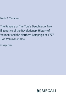Rangers or The Tory's Daughter; A Tale Illustrative of the Revolutionary  History of Vermont and the Northern Campaign of 1777, Two Volumes in One: in large print