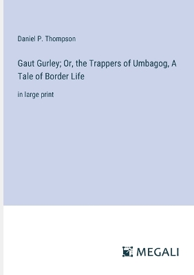 Gaut Gurley; Or, the Trappers of Umbagog, A Tale of Border Life: in large print