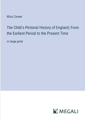 Child's Pictorial History of England; From the Earliest Period to the  Present Time: in large print