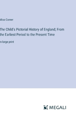 Child's Pictorial History of England; From the Earliest Period to the  Present Time: in large print