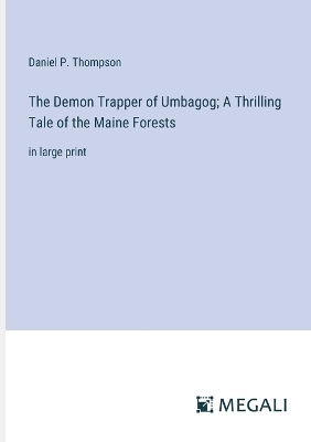 Demon Trapper of Umbagog; A Thrilling Tale of the Maine Forests: in large print