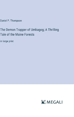 Demon Trapper of Umbagog; A Thrilling Tale of the Maine Forests: in large print