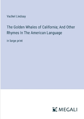 Golden Whales of California; And Other Rhymes In The American Language: in large print