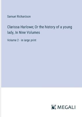 Clarissa Harlowe; Or the history of a young lady, In Nine Volumes: Volume 2 - in large print