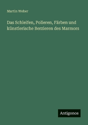 Schleifen, Polieren, Färben und künstlerische Berzieren des Marmors