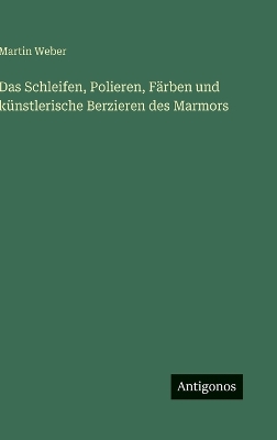 Schleifen, Polieren, Färben und künstlerische Berzieren des Marmors