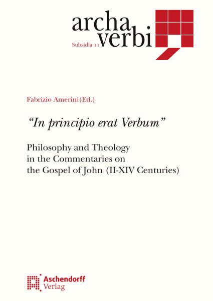In Principio Erat Verbum: Philosophy and Theology in the Commentaries on the Gospel of John (III-XIV  Century)