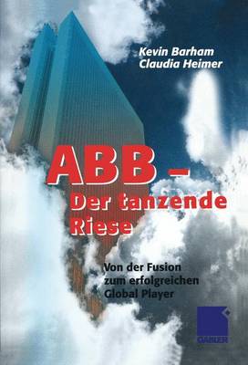 ABB Der tanzende Riese: Von der Fusion zum erfolgreichen Global Player