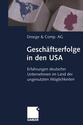 GeschÃ¤ftserfolge in den USA: Erfahrungen deutscher Unternehmen im Land der ungenutzten Moglichkeiten