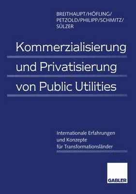 Kommerzialisierung und Privatisierung von Public Utilities: Internationale Erfahrungen und Konzepte fur Transformationslander