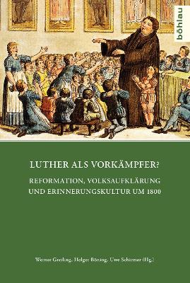 Luther als Vorkämpfer?: Reformation, Volksaufklärung und Erinnerungskultur um 1800 Aufl. ed.