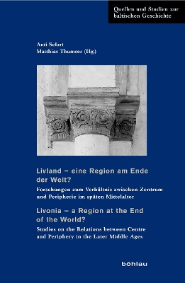 Livland  eine Region am Ende der Welt? / Livonia  a Region at the End of  the World?: Forschungen zum Verhältnis zwischen Zentrum und Peripherie im späten  Mittelalter / Studies on the Relations between Centre and Periphery in the Later Middle Ages Aufl. ed.