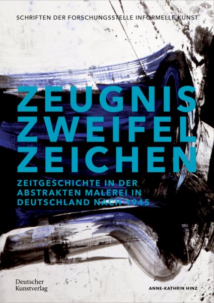 Zeugnis. Zweifel. Zeichen: Zeitgeschichte in der abstrakten Malerei in Deutschland nach 1945