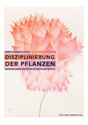 Disziplinierung der Pflanzen: Bildvorlagen zwischen Ästhetik und Zweck New edition