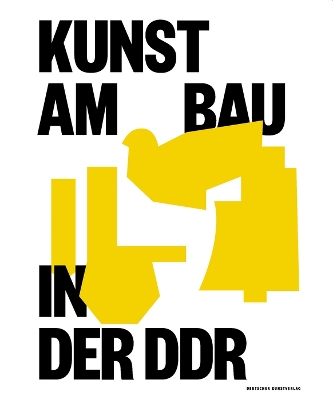 Kunst Am Bau in Der DDR: Gesellschaftlicher Auftrag  Politische Funktion  Stadtgestalterische Aufgabe New edition