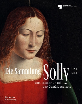 Die Sammlung Solly 18212021: Vom Bilder-Chaos Zur Gemäldegalerie New edition